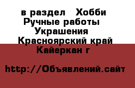  в раздел : Хобби. Ручные работы » Украшения . Красноярский край,Кайеркан г.